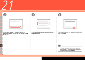 Page 56

54
I
3
21
Click Add the device or computer using a 
USB flash drive.
From the list, select the network name (SSID), 
then click Next.
Click I want to add a wireless device or 
computer that is not on the list, using a USB 
flash drive.
If the User Account Control screen appears, click Continue. If the same screen reappears in subsequent steps, click Continue.
•
 