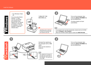 Page 18
21
A
12
USB Connection
Install the Software
Turn on the computer, then 
insert the Setup CD-ROM into 
the CD-ROM drive.
If the program does not start automatically, double-click the CD-ROM 
icon in Computer or My Computer.  
When the CD-ROM contents appear, double-click MSETUP4.EXE.
•
TURN OFF THE 
MACHINE (A).
Operating noise continues 
for about 30 seconds until 
the machine turns off.
•
Connect the machine to 
the computer with a USB 
cable.
Make sure the machine is 
turned on.
The USB Port...