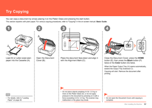 Page 59
2134
A
B
CD
H
EF
G
I
After Installing the Machine
Try Copying
This section explains with plain paper. For various copying procedures, refer to "Copying" in the on-screen manual:  Basic Guide.
For details, refer to "Loading 
Paper" on page 48.
•
You can copy a document by simply placing it on the Platen Glass and pres\
sing the start button.
Load A4 or Letter-sized plain 
paper into the Cassette (A).
Open the Document 
Cover (B).Place the document face-down and align it 
with...