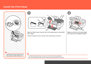 Page 81
A
CB
C
D
2
Hardware Setup
Install the Print Head
Open the Paper Output Tray (A), then lift the Scanning Unit (Cover) (B) 
until it stops.
Handle the Print Head carefully. Do not 
drop or apply excessive pressure to it.
•
The Print Head Holder makes a noise as it moves. This is normal operation.
•
Close the Document Cover (C) and lift it with the Scanning Unit (Cove\
r).
If the Print Head Holder does not move, make sure that the machine is tu\
rned on.
•
Make sure that the Print Head Holder 
(D)...