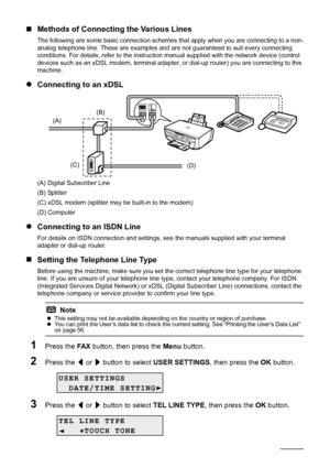 Page 3430Faxing
„Methods of Connecting the Various Lines
The following are some basic connection scheme s that apply when you are connecting to a non-
analog telephone line. These are examples and  are not guaranteed to suit every connecting 
conditions. For details, refer to the instruction  manual supplied with the network device (control 
devices such as an xDSL modem, terminal adapter , or dial-up router) you are connecting to this 
machine.
z Connecting to an xDSL
(A) Digital Subscriber Line
(B) Splitter...