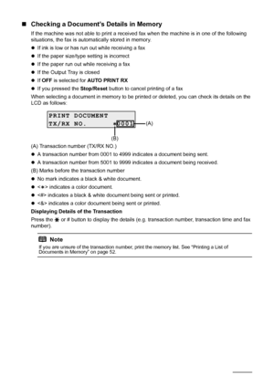 Page 5854Faxing
„Checking a Document’s Details in Memory
If the machine was not able to print a received fax when the machine is in one of the following 
situations, the fax is automatically stored in memory.
zIf ink is low or has run out while receiving a fax
z If the paper size/type setting is incorrect
z If the paper run out while receiving a fax
z If the Output Tray is closed
z If OFF  is selected for  AUTO PRINT RX
z If you pressed the  Stop/Reset button to cancel printing of a fax
When selecting a...