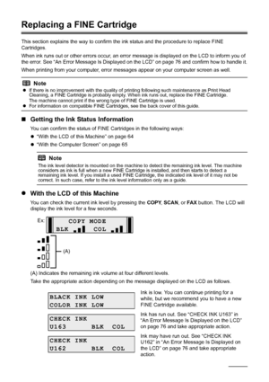 Page 6864Routine Maintenance
Replacing a FINE Cartridge
This section explains the way to confirm the  ink status and the procedure to replace FINE 
Cartridges.
When ink runs out or other errors occur, an error  message is displayed on the LCD to inform you of 
the error. See “An Error Message Is Displayed on the LCD” on page 76 and confirm how to handle it.
When printing from your computer, error mess ages appear on your computer screen as well.
„Getting the Ink Status Information
You can confirm the status of...