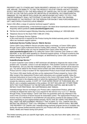 Page 118114Safety Precautions
PROPERTY AND TO OTHERS AND THEIR PROPERTY ARISING OUT OF THE POSSESSION, 
USE, MISUSE, OR INABILITY TO USE THE PRODUCT SOLD BY CANON USA NOT CAUSED 
SOLELY AND DIRECTLY BY THE NEGLIGENCE OF CANON USA, OR ITS ASF. (SOME STATES 
DO NOT ALLOW THE EXCLUSION OR LIMITATION OF INCIDENTAL OR CONSEQUENTIAL 
DAMAGES, SO THE ABOVE EXCLUSION OR LIMITATION MAY NOT APPLY TO YOU.) THIS 
LIMITED WARRANTY SHALL NOT EXTEND TO ANYONE OTHER THAN THE ORIGINAL 
PURCHASER OF THE PRODUCT OR THE PERSON FOR...