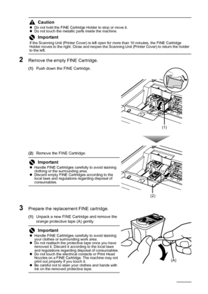 Page 7470Routine Maintenance
2Remove the empty FINE Cartridge.
(1)Push down the FINE Cartridge.
(2)Remove the FINE Cartridge.
3Prepare the replacement FINE cartridge.
(1)Unpack a new FINE Cartridge and remove the 
orange protective tape (A) gently.
CautionzDo not hold the FINE Cartridge Holder to stop or move it.
zDo not touch the metallic parts inside the machine.
Important
If the Scanning Unit (Printer Cover) is left open for more than 10 minutes, the FINE Cartridge 
Holder moves to the right. Close and...