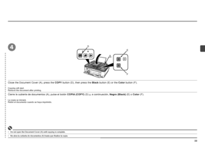 Page 35


4D
E
F
A
Cierre la cubierta de documentos (A), pulse el botón COPIA (COPY) (D) y, a continuación, Negro (Black) (E) o Color (F).
La copia se iniciará. Retire el documento cuando se haya imprimido.
No abra la cubierta de documentos (A) hasta que finalice la copia.•
Close the Document Cover (A), press the COPY button (D), then press the Black button (E) or the Color button (F).
Copying will start. Remove the document after printing.
Do not open the Document Cover (A) until copying is complete.•
 