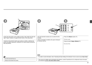 Page 39


34
EF
5
D
Inserte el documento hasta que suene un pitido y deslice las guías de papel izquierda y derecha (D) hacia ambos extremos del documento.
Coloque el documento boca arriba.•
Utilice el teclado numérico (E) para introducir 
el número de fax.
Pulse el botón Negro (Black) (F).
Se envía el fax.
Para conocer los detalles sobre la información del remitente, consulte "Especificación de la configuración básica del equipo" 
en el manual en pantalla: Guía básica (Basic Guide).•
Insert...