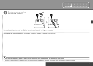 Page 7


12345678

B
2
12345678
Sólo al conectar un teléfono:
Retire la tapa del conector del teléfono (B) y conecte un teléfono mediante el cable de línea telefónica.
No conecte el equipo y el teléfono en paralelo a la misma línea telefónica mediante un adaptador de distribución. De lo contrario, puede que el equipo no funcione correctamente.•
Only when connecting a telephone:
Do not connect the machine and a telephone in parallel to the same telep\
hone line using a distribution adapter. The machine may...