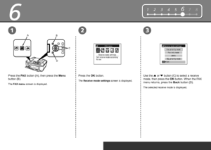 Page 120
6
32
AB
C
D
12345678
1
Press the FAX button (A), then press the Menu 
button (B).
The FAX menu screen is displayed.
Press the OK button.
The Receive mode settings screen is displayed.
Use the  { or 
} button (C) to select a receive 
mode, then press the OK button. When the FAX 
menu returns, press the Back  button (D).
The selected receive mode is displayed.
 