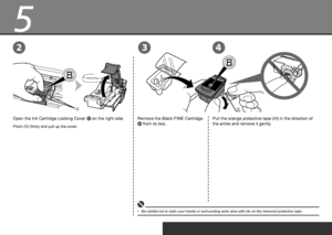 Page 8
5
H
32
G
4
Open the Ink Cartridge Locking Cover  on the right side.
Pinch (G) firmly and pull up the cover.
Remove the Black FINE Cartridge 
 from its box.
Be careful not to stain your hands or surrounding work area with ink on \
the removed protective tape.
•
Pull the orange protective tape (H) in the direction of 
the arrow and remove it gently.
 