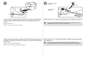 Page 1221
2
1
C
A
B
0
Conecte un extremo del cable de teléfono suministrado (A) al conector inferior con 
la etiqueta "L" del equipo y conecte el otro extremo a la clavija de línea telefónica 
de la pared (B).
Si utiliza el equipo como fax exclusivamente:
Vaya a “4 Encendido del equipo” en la página 11. Sólo al conectar 
un
 te

léfono:
Retire la tapa (C) (1) y, a continuación, conecte un teléfono mediante el cable de 
línea telefónica (2).
No conecte el equipo y el teléfono en paralelo a la misma...