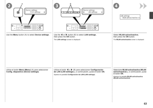 Page 65AB
234

Utilice el botón Menú (Menu) (A) para seleccionar 
Config. dispositivo (Device settings) .Utilice el botón 
[ o  ] (B) para seleccionar  Configuración 
de  LA
N  (LAN settings)  y, a continuación, pulse el botón  OK.
Aparece la pantalla  Configuración de LAN (LAN settings) .
Seleccione WLAN activa/inactiva (WLAN active/inactive)  y, a continuación, pulse 
el botón  OK.
Aparece la pantalla  WLAN activa/inactiva 
(WLAN active/inactive) .
Select WLAN active/inactive , 
the
n  press the  OK...