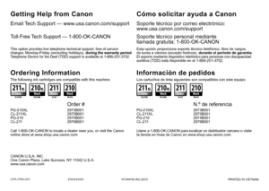 Page 98QT5-2795-V02XXXXXXXX©CANON INC.2010 PRINTED IN VIETNAM
Soporte técnico por correo electrónico: 
www.usa.canon.com/support
Los cartuchos de tinta siguientes son compatibles con este equipo.
Cómo solicitar ayuda a Canon
Esta opción proporciona soporte técnico telefónico, libre de ca\
rgos, 
de lunes a viernes (excepto festivos), durante el periodo de garantía. 
El soporte mediante dispositivo telefónico para personas con discapacidad 
auditiva (TDD) está disponible en el 1-866-251-3752.
Soporte técnico...