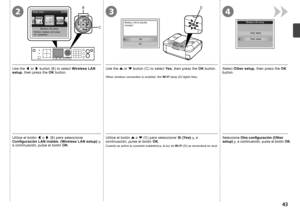 Page 4523
D
4
B
C

Utilice el botón [ o  ] (B) para seleccionar 
Configuración LAN inalám. (Wireless LAN setup)  y, 
a continuación, pulse el botón  OK. Utilice el botón 
{ o  } (C) para seleccionar  Sí (Yes) y, a 
continuación, pulse el botón  OK.
Cuando se active la conexión inalámbrica, la luz de  Wi-Fi (D) se encenderá en azul.
Seleccione  Otra configuración (Other 
setup)  y, a continuación, pulse el botón  OK.
Use the  [ or  ] button (B) to select  Wireless LAN 
setup , then press the  OK...