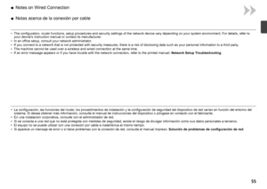 Page 57
Notas acerca de la conexión por cable
■
La configuración, las funciones del router, los procedimientos de instalación y la configuración de seguridad del dispositivo de red varían en función del entorno del 
sistema. Si desea obtener más información, consulte el manual de instrucciones del dispositivo o póngase en contacto con el fabricante.
En una instalación corporativa, consulte con el administrador de red.\
Si se conecta a una red que no está protegida con medidas de seguridad, existe el...