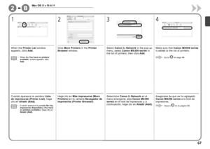 Page 69B-2

1
Mac OS X v.10.4.11
24
3
Cuando aparezca la ventana  Lista 
de impresoras (Printer List) , haga 
clic en  Añadir (Add) .
Cuando aparezca la pantalla  No hay 
impresoras disponibles. (You have 
no printers available.) , haga clic en 
Añadir (Add).
•
Haga clic en 
Más impresoras (More 
Printers)  en la ventana  Navegador de 
impresoras (Printer Browser) .Seleccione Canon IJ Network  en el 
menú emergente, elija  Canon MX350 
series  en la lista de impresoras y, a 
continuación, haga clic en...