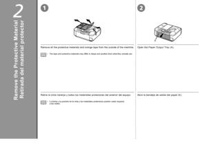 Page 82
21
A

Retirada del material protectorRetire la cinta naranja y todos los materiales protectores del exterior del equipo.
La forma y la posición de la cinta y los materiales protectores pueden variar respecto 
a las reales.
•
Abra la bandeja de salida del papel (A).
Remove the Protective Material
Remove all the protective materials and orange tape from the outside of the machine.
The tape and protective materials may differ in shape and position from what they actually are.
•
Open the Paper Output...
