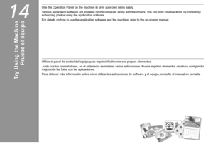 Page 7614

Pruebe el equipoUtilice el panel de control del equipo para imprimir fácilmente sus propios elementos.
Junto con los controladores, en el ordenador se instalan varias aplicaciones. Puede imprimir elementos creativos corrigiendo/
mejorando las fotos con las aplicaciones.
Para obtener más información sobre cómo utilizar las aplicaciones de software y el equipo, consulte el manual en pantalla.
Try Using the Machine
Use the Operation Panel on the machine to print your own items easily.
Various...