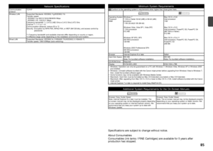 Page 87
Specifications are subject to change without notice.
About Consumables
Consumables (ink tanks / FINE Cartridges) are available for 5 years after 
production has stopped.
Minimum System Requirements Conform to the operating system’s requirements when higher than those given here.
Operating System
Processor
RAMWindows 7
1 GHz or faster 32-bit (x86) or 64-bit (x64) 
processor 
1 GB (32-bit)/2 GB (64-bit) 
Windows Vista, Vista SP1, Vista SP2
1 GHz processor
512 MB
Windows XP SP2, SP3
300 MHz...