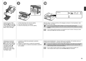 Page 13
89
3
1
2
10

Introduzca el cartucho FINE (FINE Cartridge)  de color en el soporte de cartucho FINE (FINE Cartridge Holder)  izquierdo del mismo modo que lo hizo con el cartucho FINE (FINE Cartridge) negro.
1. Levante la unidad de escaneado (cubierta) ligeramente.
2.  Pliegue el soporte de la unidad de escaneado.
3.  Cierre después la unidad de escaneado (cubierta) 
con cuidado.
Espere aproximadamente 1 minuto hasta que la pantalla LCD cambie como se muestra en la ilustración y continúe con el...