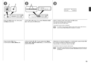 Page 17
321ABC

Pulse el botón FAX (A) y, 
a  continuación, Menú (Menu) (B).Utilice el botón [ o ] (C) para seleccionar Modo recep. ajust. (Receive mode set.) y, a continuación, pulse el botón OK.
Seleccione un modo de recepción y, a continuación, pulse el botón OK.
Seleccione No y, a continuación, pulse el botón OK. Se mostrará el modo de recepción seleccionado.
Si se muestra la pantalla de configuración avanzada
Para obtener más información sobre la configuración avanzada del modo de recepción,...