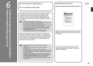 Page 21
6
Configuración de una conexión USB (instalación del software)
Aún no conecte el cable USB.
Para poder utilizar el equipo conectado a un ordenador, se 
debe copiar (instalar) el software, incluidos los controladores, 
en el disco duro del ordenador. El proceso de instalación lleva 
unos 20 minutos. (El tiempo necesario para instalar varía en 
función del entorno del ordenador o de cuánto software de 
aplicación se vaya a instalar).
Cierre las aplicaciones que se estén ejecutando antes de la...