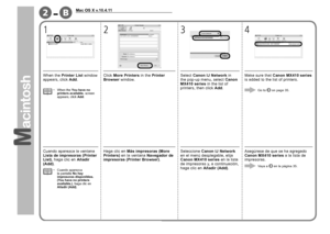 Page 36B-2

Mac OS X v.10.4.11
2
1 4
3
Haga clic en  Más impresoras (More 
Printers)  en la ventana  Navegador de 
impresoras (Printer Browser) .
Cuando aparezca la ventana 
Lista de impresoras (Printer 
List)
, haga clic en  Añadir 
(Add) .
Cuando aparezca 
la pantalla  No hay 
impresoras disponibles. 
(You have no printers 
available.), haga clic en 
Añadir (Add).
•
Asegúrese de que se ha agregado 
Canon MX410 series
 a la lista de 
impresoras.
Seleccione 
Canon IJ Network 
en el menú desplegable,...