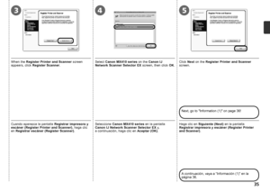 Page 37453

Seleccione Canon MX410 series  en la pantalla 
Canon IJ Network Scanner Selector EX  y, 
a  c
ontinuación, haga clic en  Aceptar (OK).Haga clic en Siguiente (Next)  en la pantalla 
Registrar impresora y escáner (Register Printer 
and Scanner) .
A continuación, vaya a “Información (1)” en la 
página 36.
Cuando aparezca la pantalla  Registrar impresora y 
escáner (Register Printer and Scanner) , haga clic 
en  Registrar escáner (Register Scanner) .
Select Canon MX410 series  on the Canon IJ...