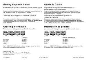 Page 68QT5-3474-V01XXXXXXXX©CANON INC.2011 PRINTED IN XXXXXXXX
Soporte técnico por correo electrónico —  
www.usa.canon.com/support
Los cartuchos de tinta siguientes son compatibles con este equipo.
Ayuda de Canon
Esta opción proporciona soporte técnico telefónico, libre de cargos, 
de lunes a viernes (excepto festivos), durante el periodo de garantía. 
El soporte mediante dispositivo telefónico para personas con discapacidad 
auditiva (TDD) está disponible en 1-866-251-3752.
Soporte técnico telefónico gratuito...