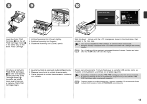 Page 153
1
2
1098

Introduzca el cartucho 
FINE (FINE Cartridge) 
 de color en el soporte 
de cartucho FINE (FINE 
Cartridge Holder)
  
izquierdo del mismo 
modo que lo hizo con 
el 
cartucho FINE (FINE 
Cartridge) negro.
1.  Levante la unidad de escaneado (cubierta) ligeramente.
2.  Pliegue el 
soporte de la unidad de escaneado.
3.  Cierre después la unidad de escaneado (cubierta) 
con cuidado.
Espere aproximadamente 1 minuto hasta que la pantalla LCD cambie como se 
muestra en la ilustración y...
