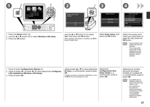 Page 2912D3
AB
C
4

Utilice el botón { o } (C) para seleccionar Sí (Yes) y, a continuación, pulse el botón 
OK .
Cuando se active la conexión inalámbrica, la luz 
de Wi-Fi  (D) se encenderá en azul.
Seleccione 
Configuración fácil 
(Easy setup)  y, a 
continuación, pulse el 
botón  OK.1. Pulse el botón  Configuración (Setup)  (A).
2
.   Utilice el botón  [ o el botón  ] (B) para seleccionar  Configurac. 
LAN inalámbrica (Wireless LAN setup) .
3

.   Pulse el botón  OK. Seleccione el nombre 
del punto...
