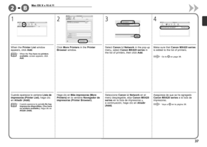 Page 39B-2

1
Mac OS X v.10.4.11
24
3
Cuando aparezca la ventana  Lista de 
impresoras (Printer List), haga clic 
en  Añadir (Add) .
Cuando aparezca la pantalla  No hay 
impresoras disponibles. (You have 
no printers available.)
, haga clic en 
Añadir (Add).
•
Haga clic en 
Más impresoras (More 
Printers) en la ventana  Navegador de 
impresoras (Printer Browser) .Seleccione Canon IJ Network  en el 
menú desplegable, elija  Canon MX420 
series  en la lista de impresoras y, 
a continuación, haga clic en...