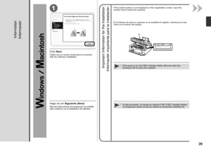 Page 411
Serial No.* * * * * * * * *
A

Información
Haga clic en  Siguiente (Next) .
Siga las instrucciones que aparezcan en pantalla 
para continuar con la instalación del software.
Información importante para la instalación
Si el número de serie no aparece en la pantalla de registro, introduzca el que 
viene en el interior del equipo.
Si está encendido, el soporte de cartucho FINE (FINE Cartridge Holder) 
se desplazará cuando se abra la unidad de escaneado (cubierta) (A).
•
Click 
Next.
Information...