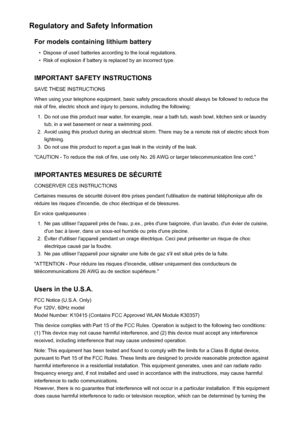 Page 103Regulatory and Safety InformationFor models containing lithium battery•
Dispose of used batteries according to the local regulations.
•
Risk of explosion if battery is replaced by an incorrect type.
IMPORTANT SAFETY INSTRUCTIONS SAVE THESE INSTRUCTIONS
When using your telephone equipment, basic safety precautions should always be followed to reduce the
risk of fire, electric shock and injury to persons, including the following:
1.
Do not use this product near water, for example, near a bath tub, wash...