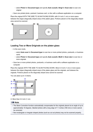 Page 153◦select Photo for Document type  and specify Auto scan(A) -Singl  for Scan size  to scan one
original•
Scan one printed photo, postcard, business card, or disc with a software application on a computer
Place the original WITH THE SIDE TO SCAN FACING DOWN, with 0.4 inch (1 cm) or more space between the edges (diagonally striped area) of the platen glass. Portions placed on the diagonally striped
area cannot be scanned.
Loading Two or More Originals on the platen glass
•
In the scan mode,
◦
select  Auto...