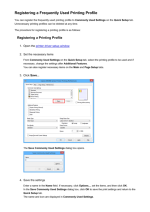 Page 198Registering a Frequently Used Printing ProfileYou can register the frequently used printing profile to  Commonly Used Settings on the Quick Setup  tab.
Unnecessary printing profiles can be deleted at any time.
The procedure for registering a printing profile is as follows:
Registering a Printing Profile1.
Open the printer driver setup window
2.
Set the necessary items
From  Commonly Used Settings  on the Quick Setup  tab, select the printing profile to be used and if
necessary, change the settings after...