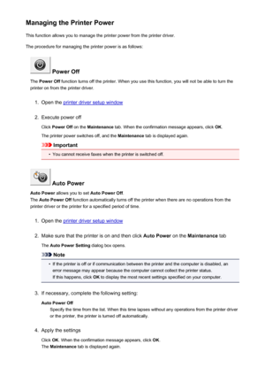 Page 201Managing the Printer PowerThis function allows you to manage the printer power from the printer driver.
The procedure for managing the printer power is as follows:
 Power Off
The  Power Off  function turns off the printer. When you use this function, you will not be able to turn the
printer on from the printer driver.
1.
Open the printer driver setup window
2.
Execute power off
Click  Power Off  on the Maintenance  tab. When the confirmation message appears, click  OK.
The printer power switches off, and...