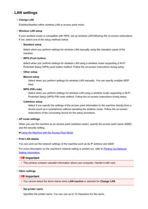 Page 213LAN settings•
Change LAN
Enables/disables either wireless LAN or access point mode.
•
Wireless LAN setup
If your wireless router is compatible with WPS, set up wireless LAN following the on-screen instructions.
If not, select one of the setup methods below.
◦
Standard setup
Select when you perform settings for wireless LAN manually using the operation panel of the machine.
◦
WPS (Push button)
Select when you perform settings for wireless LAN using a wireless router supporting a Wi-Fi Protected Setup...