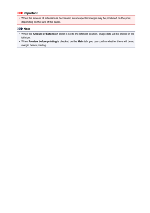 Page 334Important•
When the amount of extension is decreased, an unexpected margin may be produced on the print,depending on the size of the paper.
Note
•
When the  Amount of Extension  slider is set to the leftmost position, image data will be printed in the
full size.
•
When  Preview before printing  is checked on the Main tab, you can confirm whether there will be no
margin before printing.
334
 