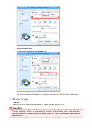 Page 338•
Specify a scaling factorDirectly type in a value into the  Scaling box.
The current settings are displayed in the settings preview on the left side of the printer driver.
5.
Complete the setup
Click  OK.
When you execute print, the document will be printed with the specified scale.
Important
•
When the application software which you used to create the original has the scaled printing function,
configure the settings on your application software. You do not need to configure the same setting in
the...