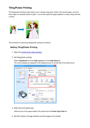 Page 342Tiling/Poster PrintingThe tiling/poster printing function allows you to enlarge image data, divide it into several pages, and print
these pages on separate sheets of paper. You can also paste the pages together to create a large print like
a poster.
The procedure for performing tiling/poster printing is as follows:
Setting Tiling/Poster Printing
1.
Open the printer driver setup window
2.
Set tiling/poster printing
Select  Tiling/Poster  from the Page Layout  list on the Page Setup  tab.
The current...