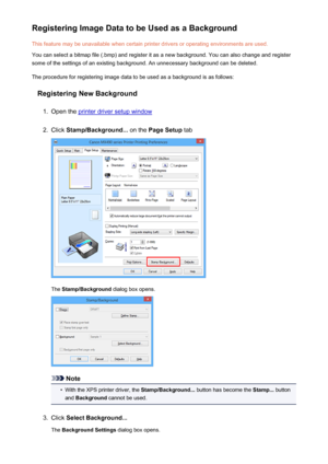 Page 355Registering Image Data to be Used as a BackgroundThis feature may be unavailable when certain printer drivers or operating environments are used.
You can select a bitmap file (.bmp) and register it as a new background. You can also change and register
some of the settings of an existing background. An unnecessary background can be deleted.
The procedure for registering image data to be used as a background is as follows:
Registering New Background1.
Open the printer driver setup window
2.
Click...