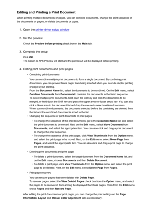 Page 364Editing and Printing a Print Document
When printing multiple documents or pages, you can combine documents, change the print sequence of the documents or pages, or delete documents or pages.1.
Open the printer driver setup window
2.
Set the preview
Check the  Preview before printing  check box on the Main tab.
3.
Complete the setup
Click  OK.
The Canon IJ XPS Preview will start and the print result will be displayed before printing.
4.
Editing print documents and print pages
•
Combining print documents...