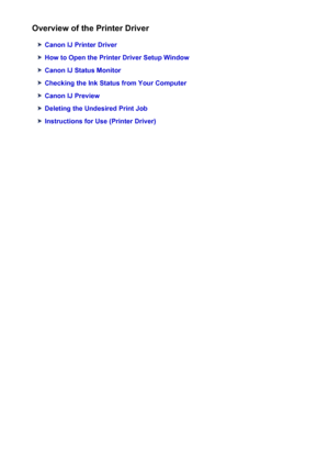 Page 394Overview of the Printer Driver
Canon IJ Printer Driver
How to Open the Printer Driver Setup Window
Canon IJ Status Monitor
Checking the Ink Status from Your Computer
Canon IJ Preview
Deleting the Undesired Print Job
Instructions for Use (Printer Driver)
394
 