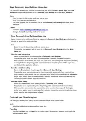 Page 408Save Commonly Used Settings dialog box
This dialog box allows you to save the information that you set on the  Quick Setup, Main , and  Page
Setup  tabs and add the information to the  Commonly Used Settings list on the Quick Setup  tab.
Name Enter the name for the printing profile you wish to save.
Up to 255 characters can be entered.
The name appears, with its associated icon, in the  Commonly Used Settings list on the Quick
Setup  tab.
Options... Opens the 
Save Commonly Used Settings dialog box ....