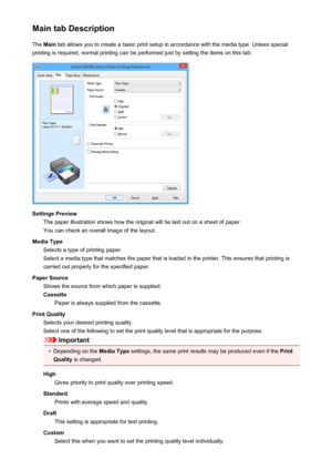 Page 410Main tab DescriptionThe  Main  tab allows you to create a basic print setup in accordance with the media type. Unless special
printing is required, normal printing can be performed just by setting the items on this tab.
Settings Preview The paper illustration shows how the original will be laid out on a sheet of paper.
You can check an overall image of the layout.
Media Type Selects a type of printing paper.
Select a media type that matches the paper that is loaded in the printer. This ensures that...