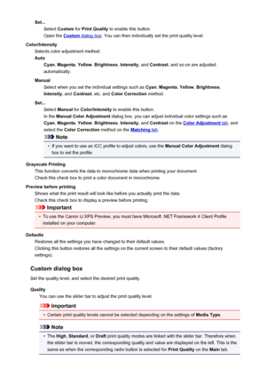 Page 411Set...Select  Custom  for Print Quality  to enable this button.
Open the 
Custom dialog box . You can then individually set the print quality level.
Color/Intensity Selects color adjustment method.
Auto Cyan , Magenta , Yellow , Brightness , Intensity , and Contrast , and so on are adjusted
automatically.
Manual Select when you set the individual settings such as  Cyan, Magenta , Yellow , Brightness ,
Intensity , and Contrast , etc. and  Color Correction  method.
Set... Select  Manual  for...