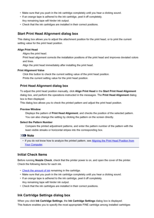 Page 431•Make sure that you push in the ink cartridge completely until you hear a clicking sound.•
If an orange tape is adhered to the ink cartridge, peel it off completely.
Any remaining tape will hinder ink output.
•
Check that the ink cartridges are installed in their correct positions.
Start Print Head Alignment dialog box
This dialog box allows you to adjust the attachment position for the print head, or to print the current setting value for the print head position.
Align Print Head Aligns the print head....