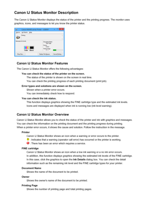 Page 446Canon IJ Status Monitor DescriptionThe Canon IJ Status Monitor displays the status of the printer and the printing progress. The monitor uses
graphics, icons, and messages to let you know the printer status.
Canon IJ Status Monitor Features
The Canon IJ Status Monitor offers the following advantages: You can check the status of the printer on the screen.The status of the printer is shown on the screen in real time.You can check the printing progress of each printing document (print job).
Error types and...