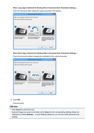Page 495When Long edge is Selected for Binding Side in Document Scan Orientation Settings...:Place the documents after rotating the output documents 180 degrees.
When Short edge is Selected for Binding Side in Document Scan Orientation Settings...:
Place the documents without changing the orientation of the output documents.
9.
Click  OK.
Scanning starts.
Note
•
Click  Cancel  to cancel the scan.
•
Scanned images are saved in the folder set for  Save in in the corresponding Settings dialog box
displayed by...
